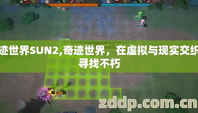 奇迹世界SUN2,奇迹世界,在虚拟与现实交织处寻找不朽 奇迹世界SUN2,奇迹世界,在虚拟与现实交织处寻找不朽