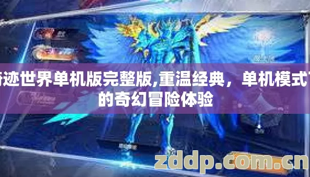 奇迹世界单机版完整版,重温经典，单机模式下的奇幻冒险体验