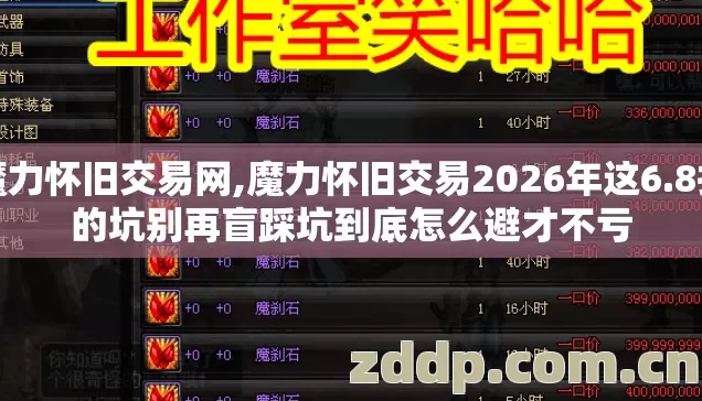 魔力怀旧交易网,魔力怀旧交易2026年这6.8折的坑别再盲踩坑到底怎么避才不亏 魔力怀旧交易网,魔力怀旧交易2026年这6.8折的坑别再盲踩坑到底怎么避才不亏