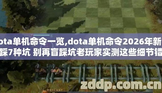dota单机命令一览,dota单机命令2026年新手必踩7种坑 别再盲踩坑老玩家实测这些细节错一个都白玩 dota单机命令一览,dota单机命令2026年新手必踩7种坑 别再盲踩坑老玩家实测这些细节错一个都白玩