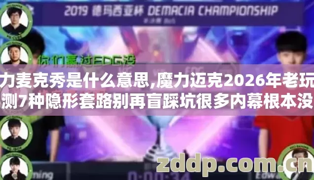 魔力麦克秀是什么意思,魔力迈克2026年老玩家实测7种隐形套路别再盲踩坑很多内幕根本没人敢说