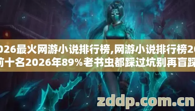2026最火网游小说排行榜,网游小说排行榜2013前十名2026年89%老书虫都踩过坑别再盲踩坑真相没人说 2026最火网游小说排行榜,网游小说排行榜2013前十名2026年89%老书虫都踩过坑别再盲踩坑真相没人说