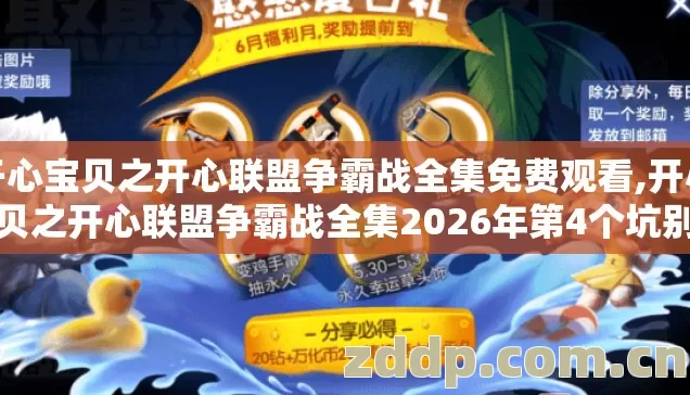 开心宝贝之开心联盟争霸战全集免费观看,开心宝贝之开心联盟争霸战全集2026年第4个坑别踩，老玩家实测避坑清单给你