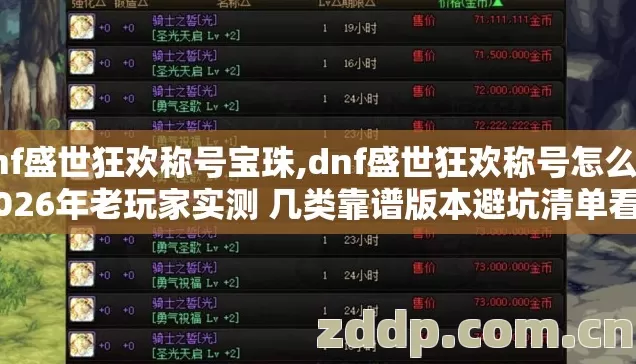 dnf盛世狂欢称号宝珠,dnf盛世狂欢称号怎么得 2026年老玩家实测 几类靠谱版本避坑清单看完直接选？