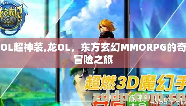 龙OL超神装,龙OL,东方玄幻MMORPG的奇幻冒险之旅 龙OL超神装,龙OL,东方玄幻MMORPG的奇幻冒险之旅