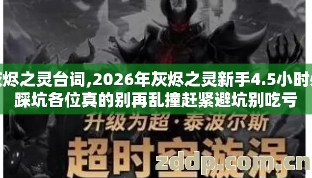 灰烬之灵台词,2026年灰烬之灵新手4.5小时必踩坑各位真的别再乱撞赶紧避坑别吃亏