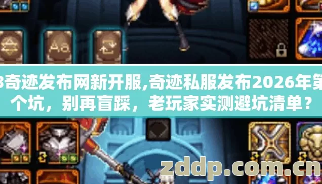58奇迹发布网新开服,奇迹私服发布2026年第4个坑,别再盲踩,老玩家实测避坑清单? 58奇迹发布网新开服,奇迹私服发布2026年第4个坑,别再盲踩,老玩家实测避坑清单?