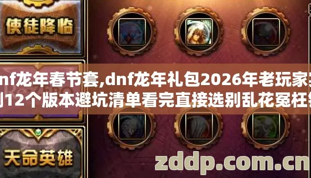 dnf龙年春节套,dnf龙年礼包2026年老玩家实测12个版本避坑清单看完直接选别乱花冤枉钱