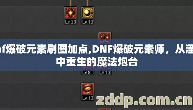 dnf爆破元素刷图加点,DNF爆破元素师，从湮灭中重生的魔法炮台