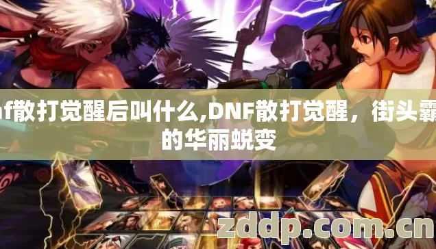 dnf散打觉醒后叫什么,DNF散打觉醒,街头霸王的华丽蜕变 dnf散打觉醒后叫什么,DNF散打觉醒,街头霸王的华丽蜕变