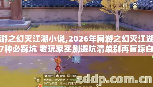 网游之幻灭江湖小说,2026年网游之幻灭江湖新手7种必踩坑 老玩家实测避坑清单别再盲踩白耗时间 网游之幻灭江湖小说,2026年网游之幻灭江湖新手7种必踩坑 老玩家实测避坑清单别再盲踩白耗时间