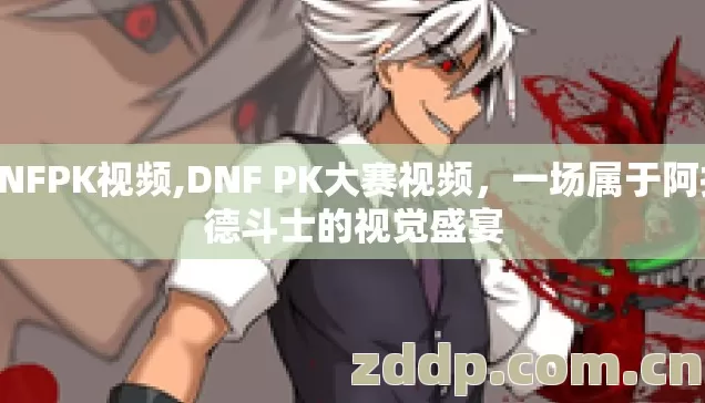 DNFPK视频,DNF PK大赛视频，一场属于阿拉德斗士的视觉盛宴