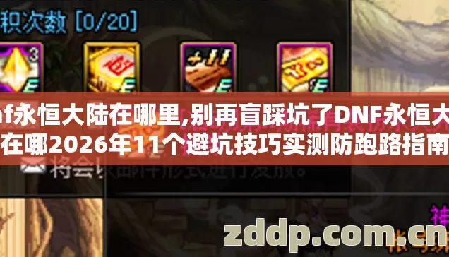 dnf永恒大陆在哪里,别再盲踩坑了DNF永恒大陆在哪2026年11个避坑技巧实测防跑路指南