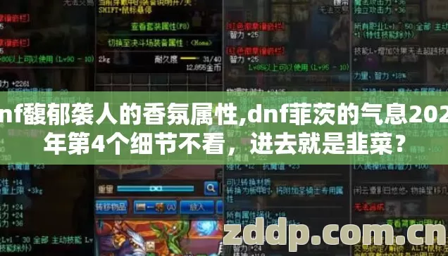 dnf馥郁袭人的香氛属性,dnf菲茨的气息2026年第4个细节不看,进去就是韭菜? dnf馥郁袭人的香氛属性,dnf菲茨的气息2026年第4个细节不看,进去就是韭菜?