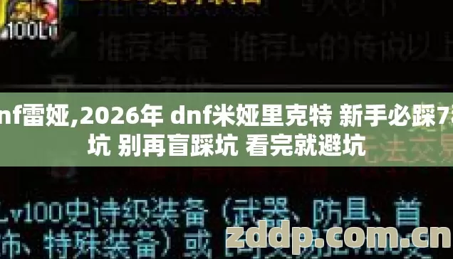 dnf雷娅,2026年 dnf米娅里克特 新手必踩7种坑 别再盲踩坑 看完就避坑 dnf雷娅,2026年 dnf米娅里克特 新手必踩7种坑 别再盲踩坑 看完就避坑
