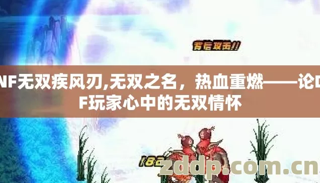DNF无双疾风刃,无双之名,热血重燃——论DNF玩家心中的无双情怀 DNF无双疾风刃,无双之名,热血重燃——论DNF玩家心中的无双情怀