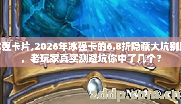 冰强卡片,2026年冰强卡的6.8折隐藏大坑别踩，老玩家真实测避坑你中了几个？