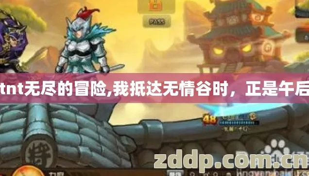 tnt无尽的冒险,我抵达无情谷时，正是午后