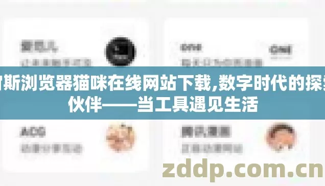 宙斯浏览器猫咪在线网站下载,数字时代的探索伙伴——当工具遇见生活 宙斯浏览器猫咪在线网站下载,数字时代的探索伙伴——当工具遇见生活