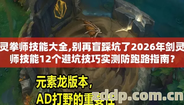 剑灵拳师技能大全,别再盲踩坑了2026年剑灵拳师技能12个避坑技巧实测防跑路指南？