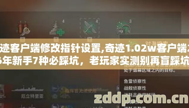 奇迹客户端修改指针设置,奇迹1.02w客户端2026年新手7种必踩坑，老玩家实测别再盲踩坑到底怎么避