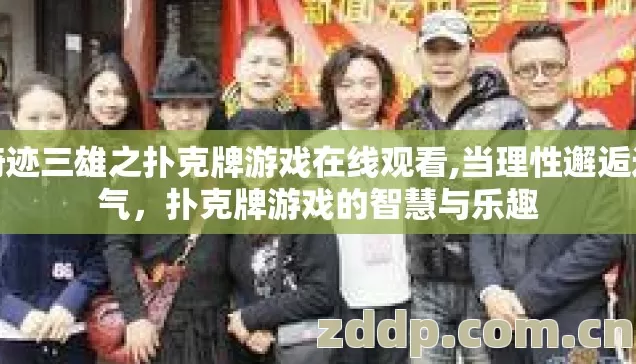 奇迹三雄之扑克牌游戏在线观看,当理性邂逅运气，扑克牌游戏的智慧与乐趣