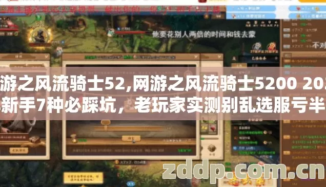 网游之风流骑士52,网游之风流骑士5200 2026年新手7种必踩坑,老玩家实测别乱选服亏半年 网游之风流骑士52,网游之风流骑士5200 2026年新手7种必踩坑,老玩家实测别乱选服亏半年