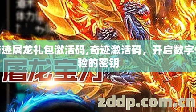 奇迹屠龙礼包激活码,奇迹激活码，开启数字体验的密钥
