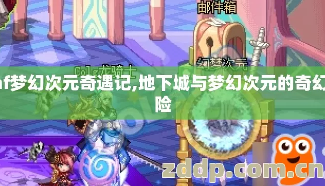 dnf梦幻次元奇遇记,地下城与梦幻次元的奇幻冒险 dnf梦幻次元奇遇记,地下城与梦幻次元的奇幻冒险
