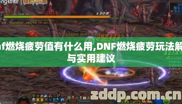 dnf燃烧疲劳值有什么用,DNF燃烧疲劳玩法解析与实用建议