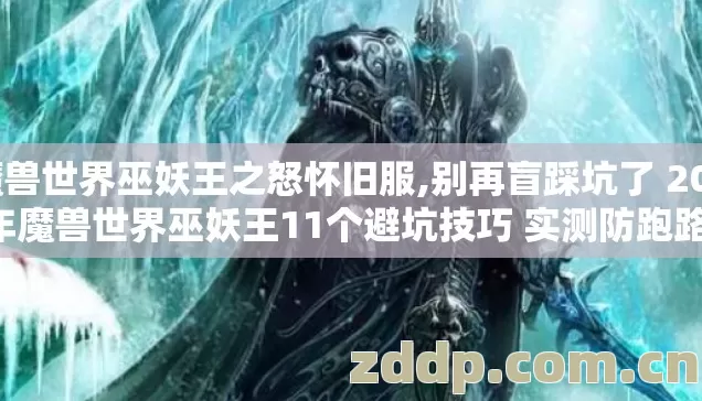 魔兽世界巫妖王之怒怀旧服,别再盲踩坑了 2026年魔兽世界巫妖王11个避坑技巧 实测防跑路指南? 魔兽世界巫妖王之怒怀旧服,别再盲踩坑了 2026年魔兽世界巫妖王11个避坑技巧 实测防跑路指南?