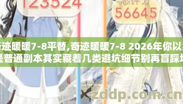 奇迹暖暖7-8平替,奇迹暖暖7-8 2026年你以为是普通副本其实藏着几类避坑细节别再盲踩坑 奇迹暖暖7-8平替,奇迹暖暖7-8 2026年你以为是普通副本其实藏着几类避坑细节别再盲踩坑