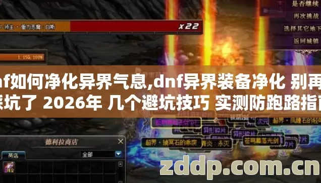 dnf如何净化异界气息,dnf异界装备净化 别再盲踩坑了 2026年 几个避坑技巧 实测防跑路指南