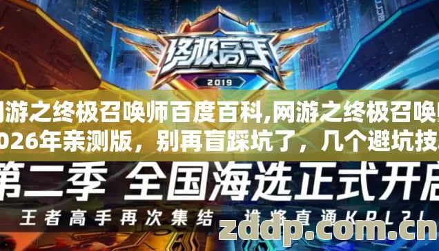 网游之终极召唤师百度百科,网游之终极召唤师2026年亲测版,别再盲踩坑了,几个避坑技巧看完直接选? 网游之终极召唤师百度百科,网游之终极召唤师2026年亲测版,别再盲踩坑了,几个避坑技巧看完直接选?