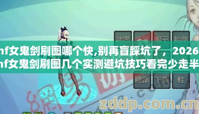 dnf女鬼剑刷图哪个快,别再盲踩坑了,2026年dnf女鬼剑刷图几个实测避坑技巧看完少走半年弯路 dnf女鬼剑刷图哪个快,别再盲踩坑了,2026年dnf女鬼剑刷图几个实测避坑技巧看完少走半年弯路