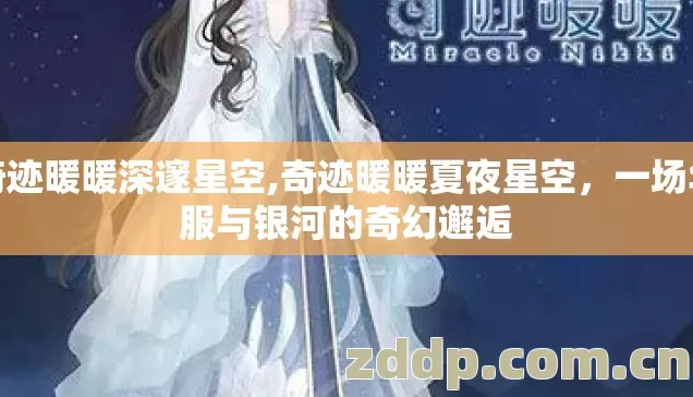 奇迹暖暖深邃星空,奇迹暖暖夏夜星空，一场华服与银河的奇幻邂逅