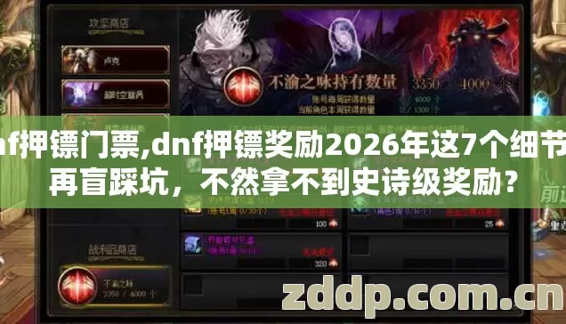 dnf押镖门票,dnf押镖奖励2026年这7个细节别再盲踩坑，不然拿不到史诗级奖励？