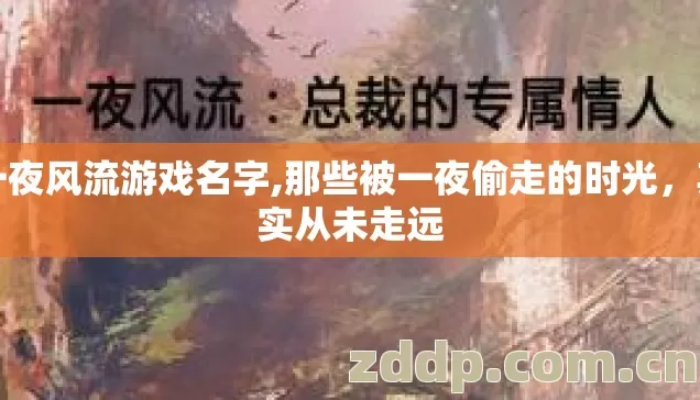 一夜风流游戏名字,那些被一夜偷走的时光,其实从未走远 一夜风流游戏名字,那些被一夜偷走的时光,其实从未走远