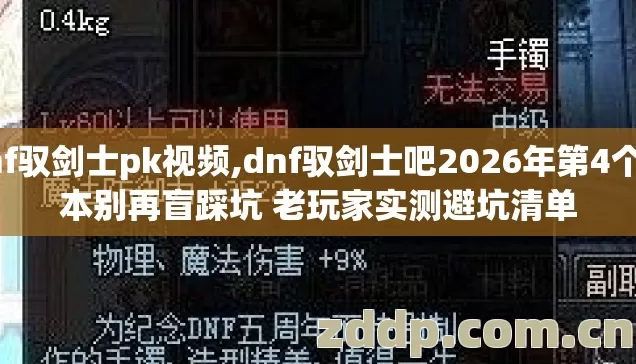 dnf驭剑士pk视频,dnf驭剑士吧2026年第4个版本别再盲踩坑 老玩家实测避坑清单