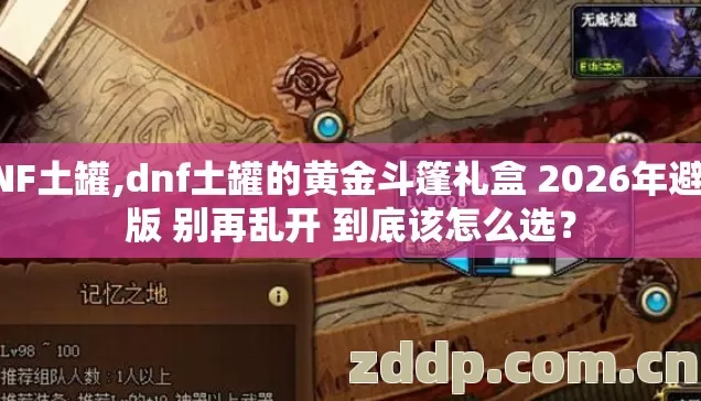 DNF土罐,dnf土罐的黄金斗篷礼盒 2026年避坑版 别再乱开 到底该怎么选? DNF土罐,dnf土罐的黄金斗篷礼盒 2026年避坑版 别再乱开 到底该怎么选?