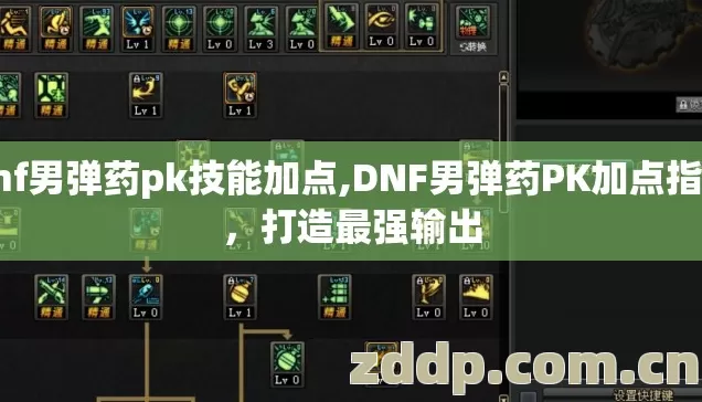 dnf男弹药pk技能加点,DNF男弹药PK加点指南,打造最强输出 dnf男弹药pk技能加点,DNF男弹药PK加点指南,打造最强输出