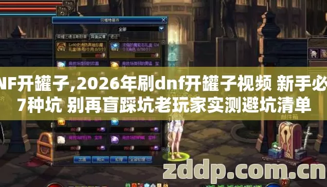 DNF开罐子,2026年刷dnf开罐子视频 新手必踩7种坑 别再盲踩坑老玩家实测避坑清单