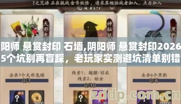 阴阳师 悬赏封印 石墙,阴阳师 悬赏封印2026年第5个坑别再盲踩,老玩家实测避坑清单别错过 阴阳师 悬赏封印 石墙,阴阳师 悬赏封印2026年第5个坑别再盲踩,老玩家实测避坑清单别错过