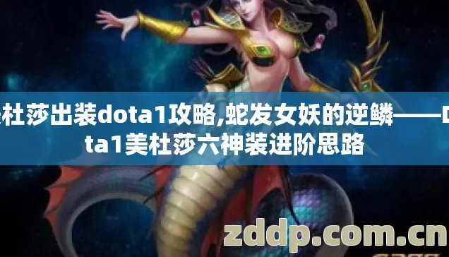 美杜莎出装dota1攻略,蛇发女妖的逆鳞——Dota1美杜莎六神装进阶思路 美杜莎出装dota1攻略,蛇发女妖的逆鳞——Dota1美杜莎六神装进阶思路