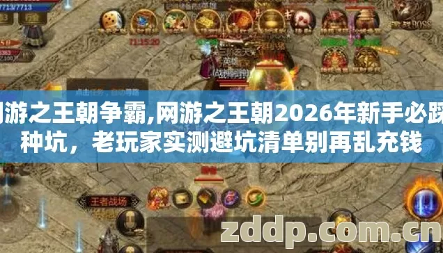 网游之王朝争霸,网游之王朝2026年新手必踩7种坑,老玩家实测避坑清单别再乱充钱 网游之王朝争霸,网游之王朝2026年新手必踩7种坑,老玩家实测避坑清单别再乱充钱