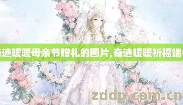 奇迹暖暖母亲节赠礼的图片,奇迹暖暖祈福端午 奇迹暖暖母亲节赠礼的图片,奇迹暖暖祈福端午