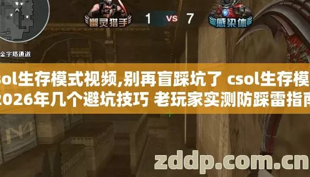 csol生存模式视频,别再盲踩坑了 csol生存模式2026年几个避坑技巧 老玩家实测防踩雷指南 csol生存模式视频,别再盲踩坑了 csol生存模式2026年几个避坑技巧 老玩家实测防踩雷指南