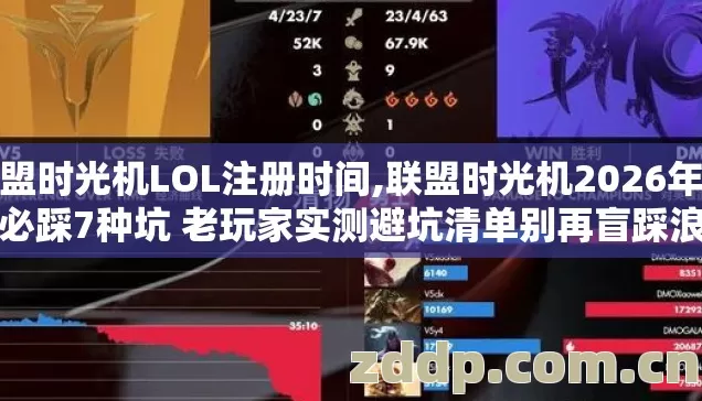 联盟时光机LOL注册时间,联盟时光机2026年新手必踩7种坑 老玩家实测避坑清单别再盲踩浪费半月时间