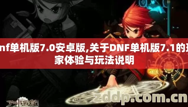 dnf单机版7.0安卓版,关于DNF单机版7.1的玩家体验与玩法说明 dnf单机版7.0安卓版,关于DNF单机版7.1的玩家体验与玩法说明