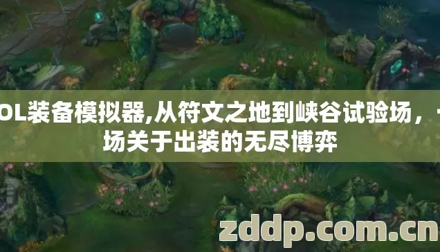LOL装备模拟器,从符文之地到峡谷试验场,一场关于出装的无尽博弈 LOL装备模拟器,从符文之地到峡谷试验场,一场关于出装的无尽博弈